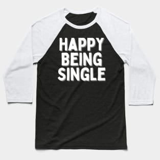 Happy Being Single, Singles Awareness Day Baseball T-Shirt